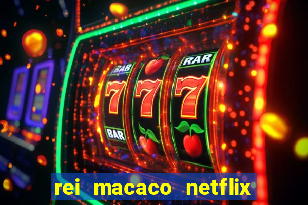 rei macaco netflix 3 temporada